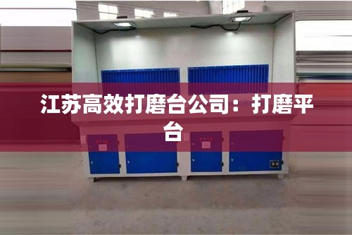 江苏高效打磨台公司:打磨平台