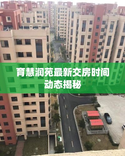 育慧润苑最新交房时间动态揭秘