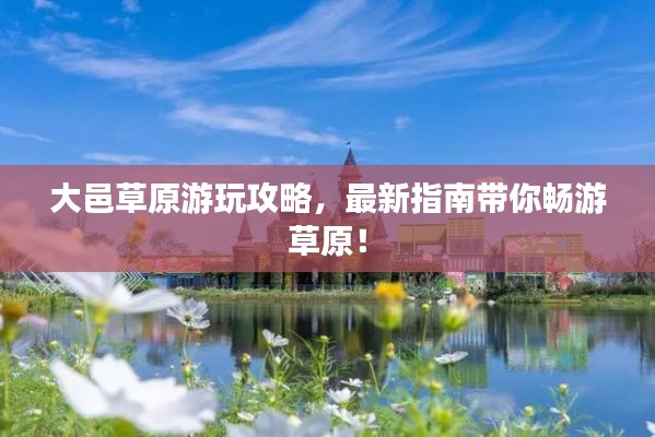 大邑草原游玩攻略,最新指南带你畅游草原!