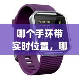 哪个手环带实时位置,哪个手环有gps功能