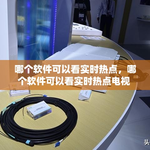 哪个软件可以看实时热点,哪个软件可以看实时热点电视