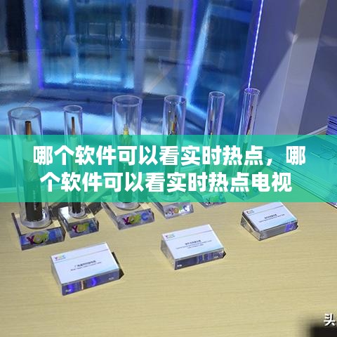 哪个软件可以看实时热点,哪个软件可以看实时热点电视