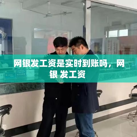 网银发工资是实时到账吗,网银 发工资