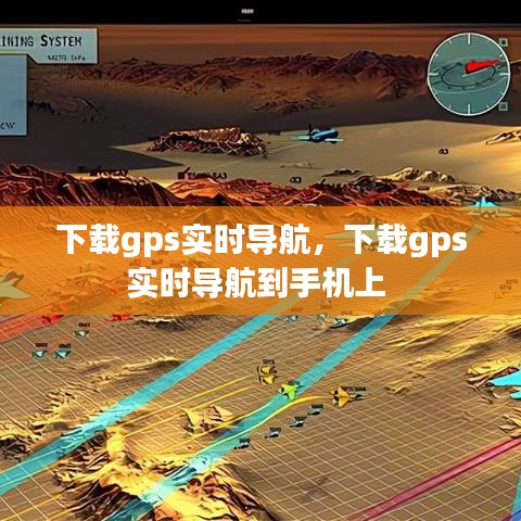 下载gps实时导航,下载gps实时导航到手机上