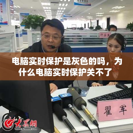 电脑实时保护是灰色的吗,为什么电脑实时保护关不了