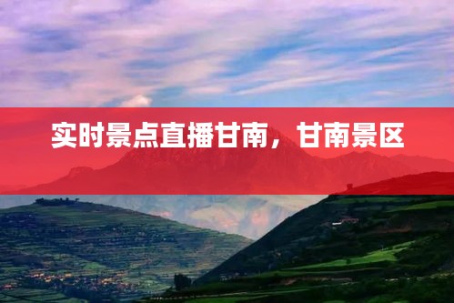 实时景点直播甘南,甘南景区