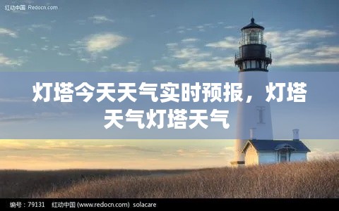 灯塔今天天气实时预报,灯塔天气灯塔天气