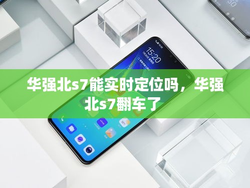 华强北s7能实时定位吗,华强北s7翻车了