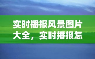 实时播报风景图片大全,实时播报怎么写