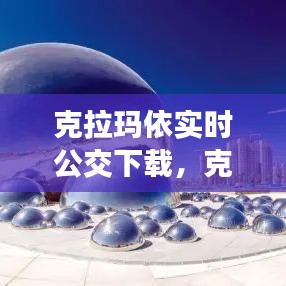 克拉玛依实时公交下载,克拉玛依公交车线路查询