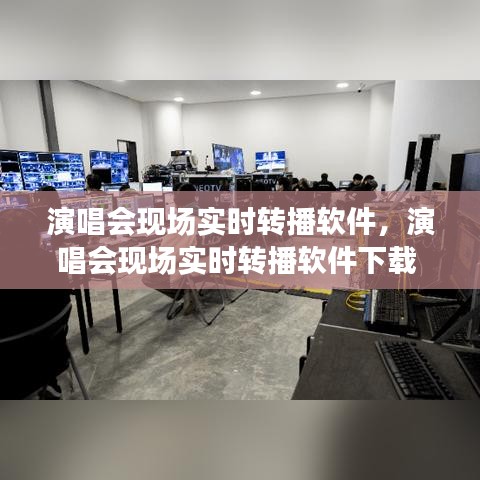 演唱会现场实时转播软件,演唱会现场实时转播软件下载