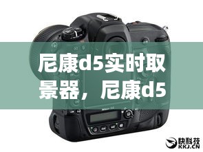 尼康d5实时取景器,尼康d5实时取景器参数