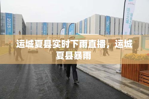 运城夏县实时下雨直播,运城夏县暴雨
