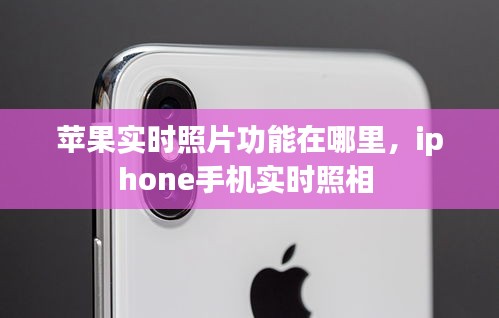 苹果实时照片功能在哪里,iphone手机实时照相