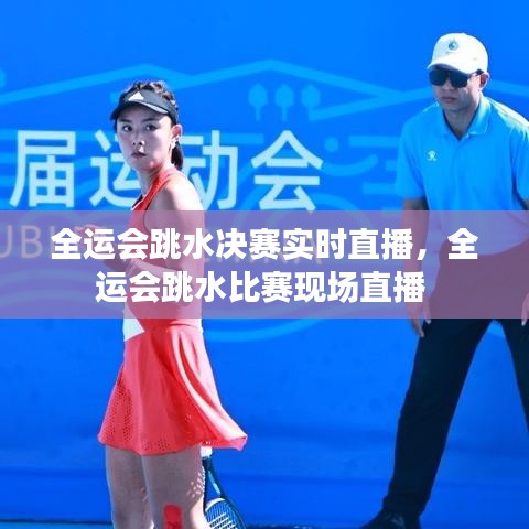 全运会跳水决赛实时直播,全运会跳水比赛现场直播