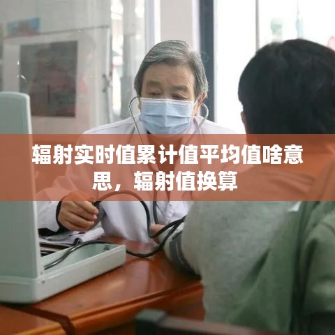 辐射实时值累计值平均值啥意思,辐射值换算
