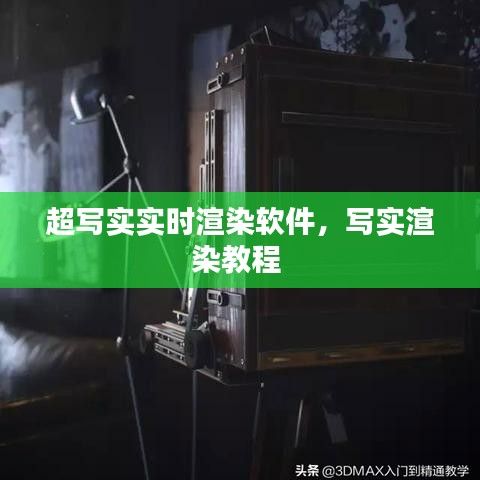 超写实实时渲染软件,写实渲染教程
