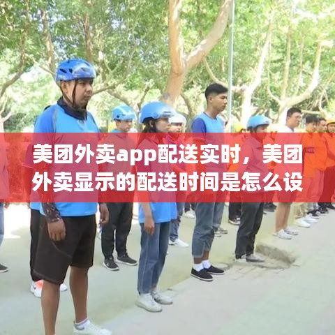 美团外卖app配送实时,美团外卖显示的配送时间是怎么设定的