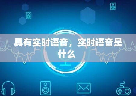 具有实时语音,实时语音是什么
