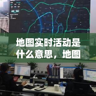 地图实时活动是什么意思,地图实时活动是什么意思呀