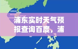 浦东实时天气预报查询百度,浦东实时天气预报查询百度百科