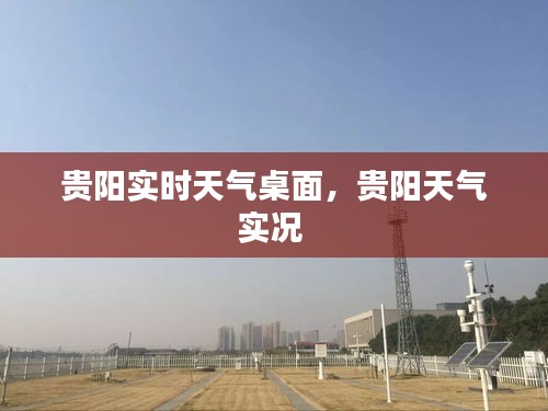 贵阳实时天气桌面,贵阳天气实况