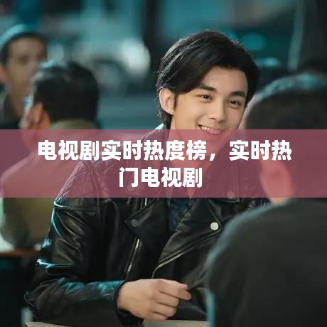 电视剧实时热度榜,实时热门电视剧