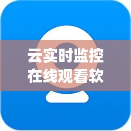 云实时监控在线观看软件,云监控软件app有哪些
