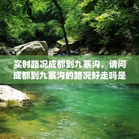 实时路况成都到九寨沟,请问成都到九寨沟的路况好走吗是不是山路