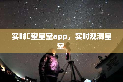 实时瞭望星空app,实时观测星空