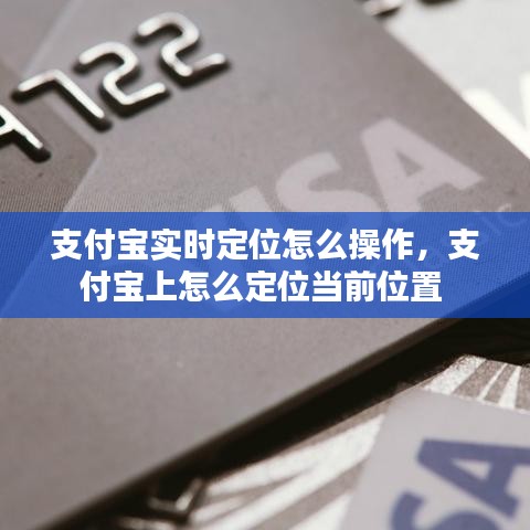 支付宝实时定位怎么操作,支付宝上怎么定位当前位置