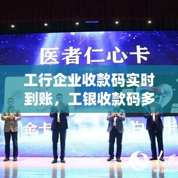 工行企业收款码实时到账,工银收款码多久到账