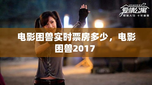 电影困兽实时票房多少,电影困兽2017