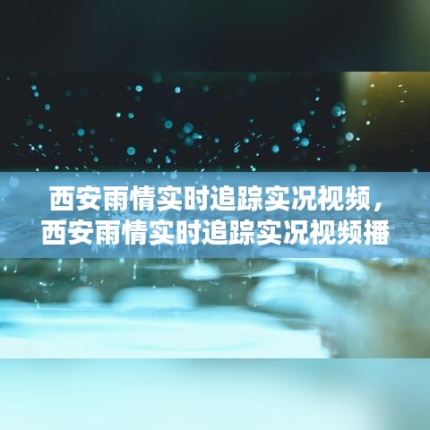 西安雨情实时追踪实况视频,西安雨情实时追踪实况视频播放