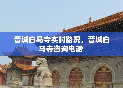 晋城白马寺实时路况,晋城白马寺咨询电话