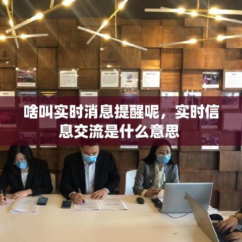 啥叫实时消息提醒呢,实时信息交流是什么意思