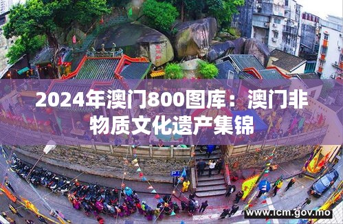 2024年澳门800图库:澳门非物质文化遗产集锦