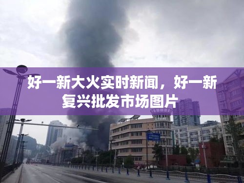 好一新大火实时新闻,好一新复兴批发市场图片