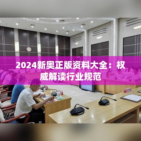 2024新奥正版资料大全:权威解读行业规范