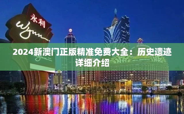 2024新澳门正版精准免费大全:历史遗迹详细介绍