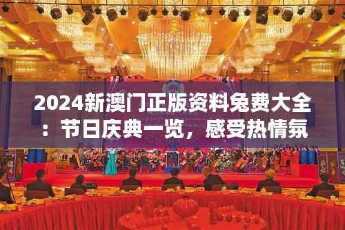 2024新澳门正版资料兔费大全:节日庆典一览,感受热情氛围