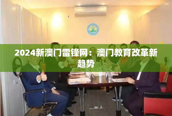 2024新澳门雷锋网:澳门教育改革新趋势