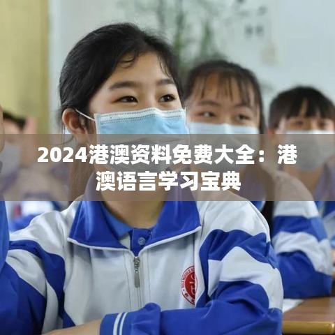 2024港澳资料免费大全:港澳语言学习宝典