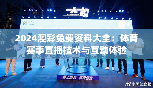 2024澳彩免费资料大全:体育赛事直播技术与互动体验