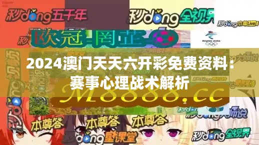 2024澳门天天六开彩免费资料:赛事心理战术解析