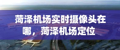 菏泽机场实时摄像头在哪,菏泽机场定位