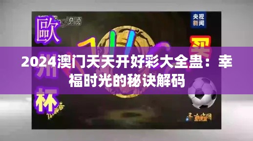 2024澳门天天开好彩大全蛊:幸福时光的秘诀解码