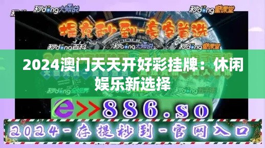 2024澳门天天开好彩挂牌:休闲娱乐新选择