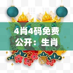 4肖4码免费公开:生肖元素在数字艺术中的应用