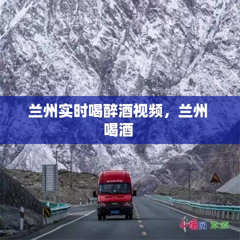 兰州实时喝醉酒视频,兰州 喝酒